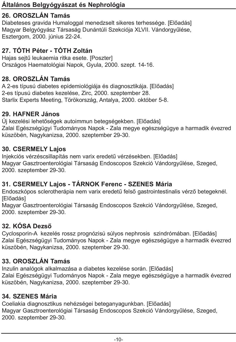 OROSZLÁN Tamás A 2-es típusú diabetes epidemiológiája és diagnosztikája. 2-es típusú diabetes kezelése, Zirc, 2000. szeptember 28. Starlix Experts Meeting, Törökország, Antalya, 2000. október 5-8. 29.