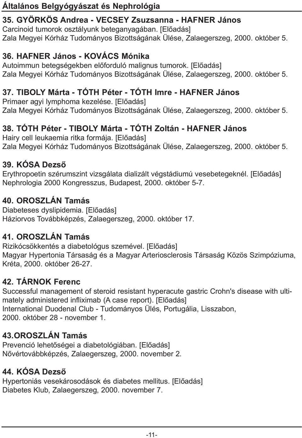 Zala Megyei Kórház Tudományos Bizottságának Ülése, Zalaegerszeg, 2000. október 5. 37. TIBOLY Márta - TÓTH Péter - TÓTH Imre - HAFNER János Primaer agyi lymphoma kezelése.