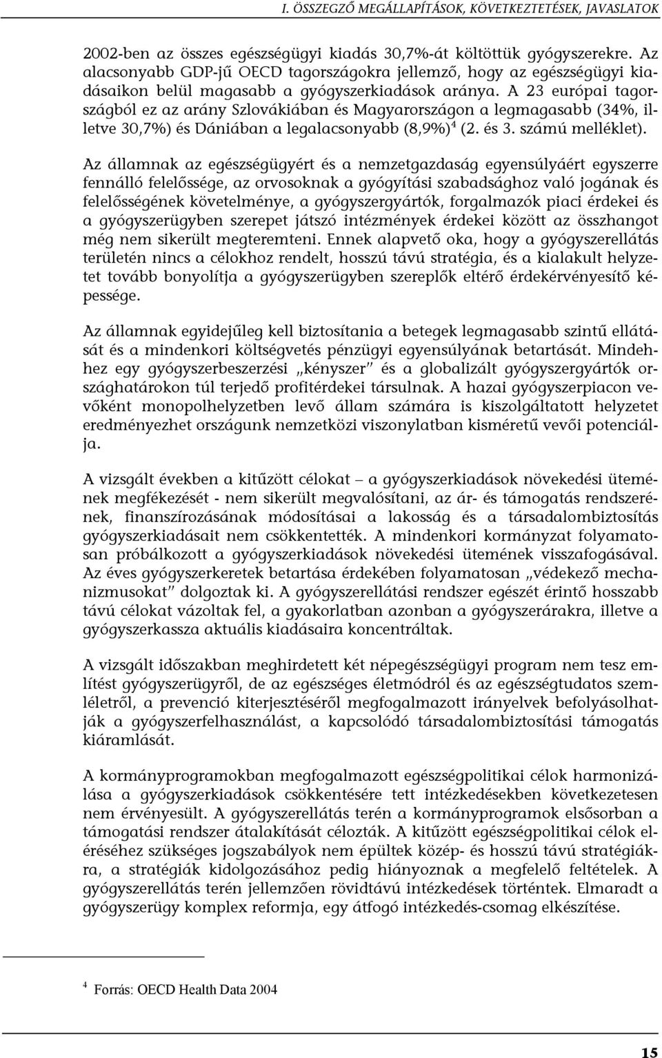 A 23 európai tagországból ez az arány Szlovákiában és Magyarországon a legmagasabb (34%, illetve 30,7%) és Dániában a legalacsonyabb (8,9%) 4 (2. és 3. számú melléklet).