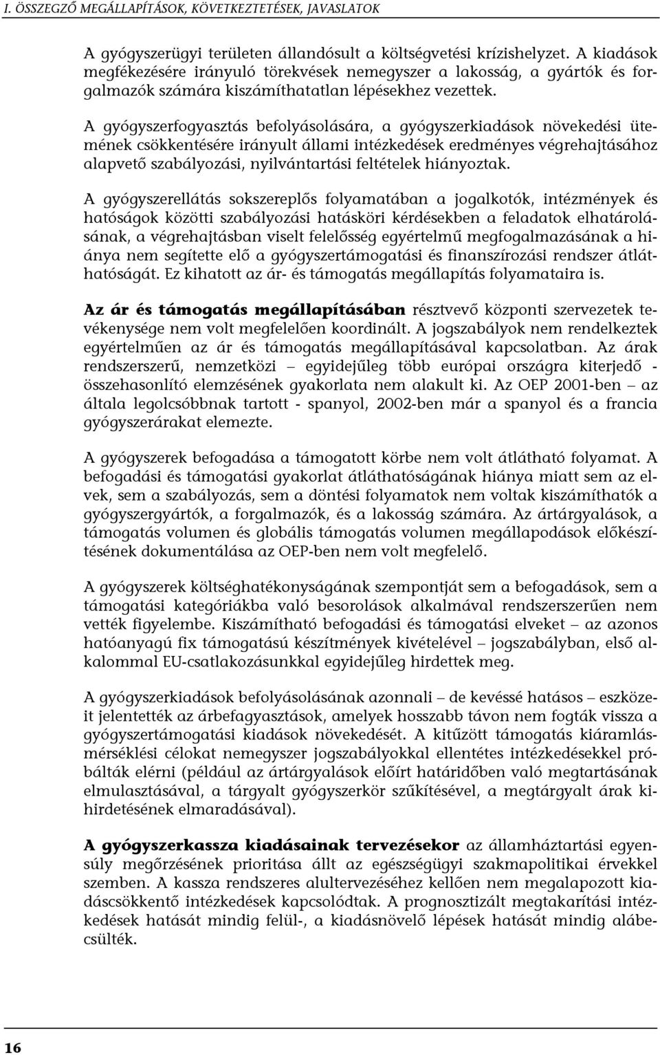 A gyógyszerfogyasztás befolyásolására, a gyógyszerkiadások növekedési ütemének csökkentésére irányult állami intézkedések eredményes végrehajtásához alapvető szabályozási, nyilvántartási feltételek