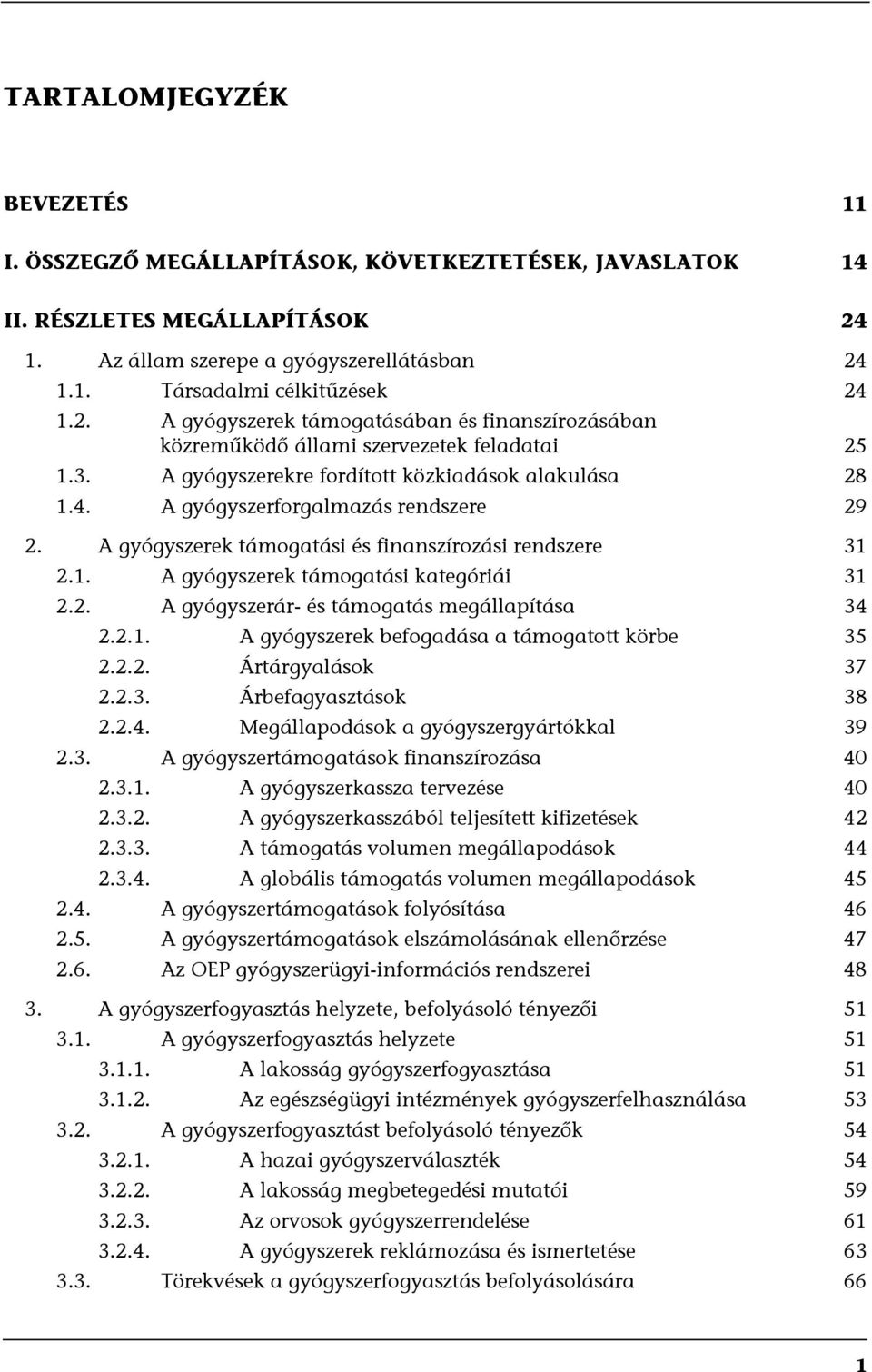 A gyógyszerek támogatási és finanszírozási rendszere 31 2.1. A gyógyszerek támogatási kategóriái 31 2.2. A gyógyszerár- és támogatás megállapítása 34 2.2.1. A gyógyszerek befogadása a támogatott körbe 35 2.