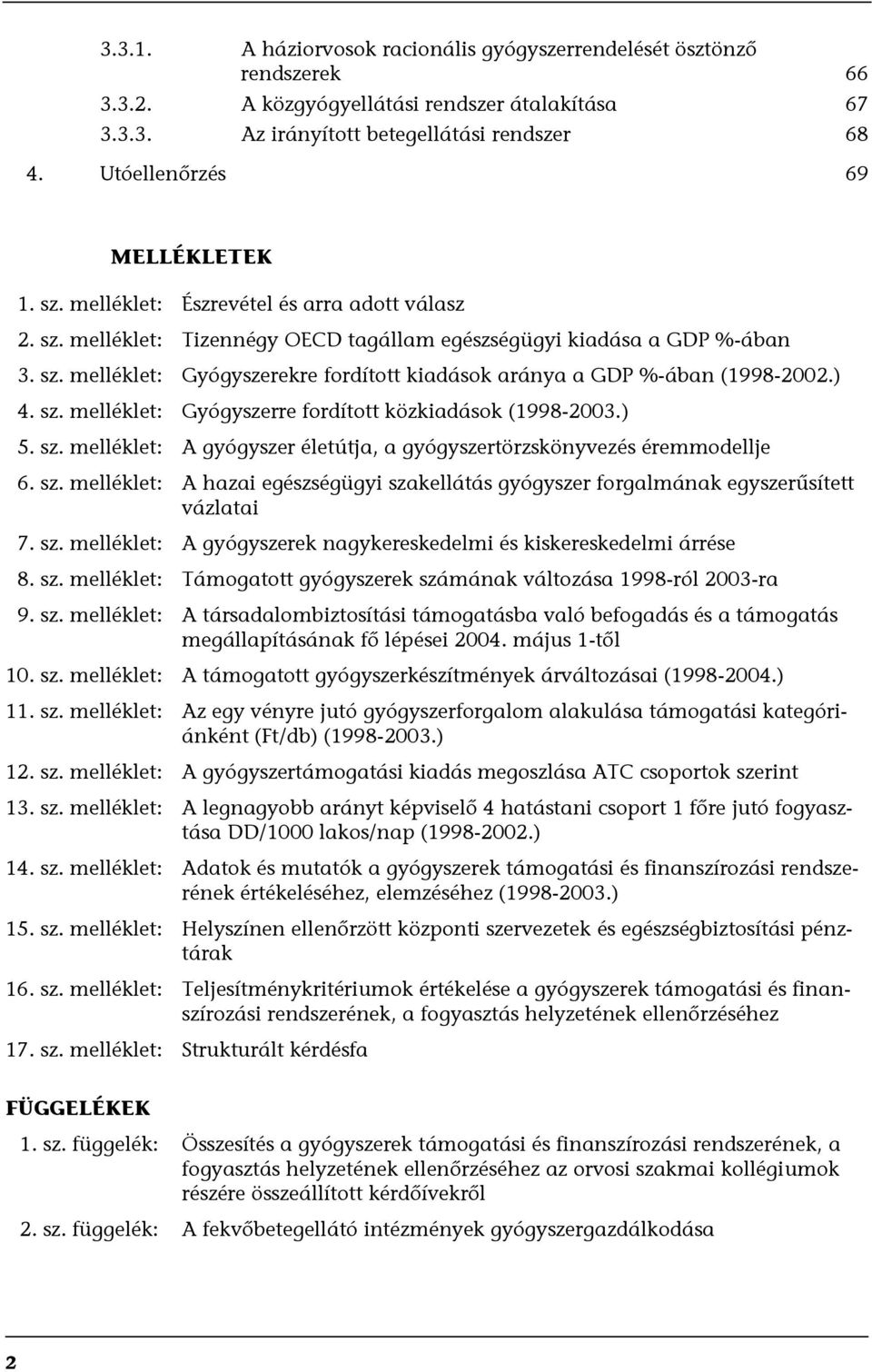 ) 4. sz. melléklet: Gyógyszerre fordított közkiadások (1998-2003.) 5. sz. melléklet: A gyógyszer életútja, a gyógyszertörzskönyvezés éremmodellje 6. sz. melléklet: A hazai egészségügyi szakellátás gyógyszer forgalmának egyszerűsített vázlatai 7.