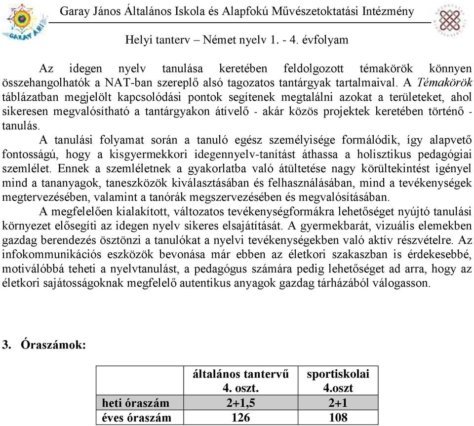 tanulás. A tanulási folyamat során a tanuló egész személyisége formálódik, így alapvető fontosságú, hogy a kisgyermekkori idegennyelv-tanítást áthassa a holisztikus pedagógiai szemlélet.