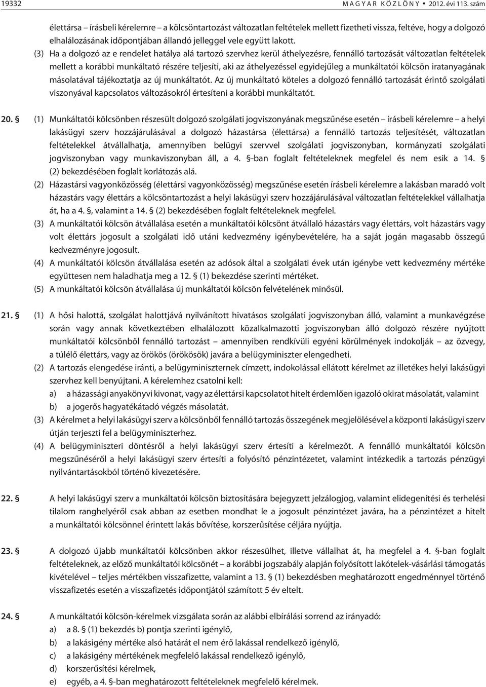 (3) Ha a dolgozó az e rendelet hatálya alá tartozó szervhez kerül áthelyezésre, fennálló tartozását változatlan feltételek mellett a korábbi munkáltató részére teljesíti, aki az áthelyezéssel