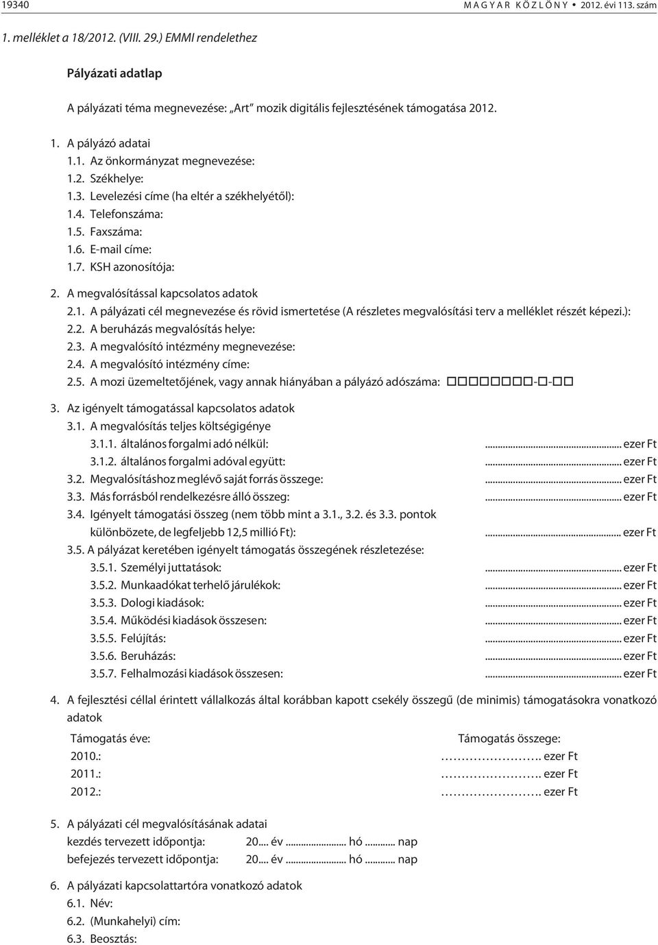 Levelezési címe (ha eltér a székhelyétõl): 1.4. Telefonszáma: 1.5. Faxszáma: 1.6. E-mail címe: 1.7. KSH azonosítója: 2. A megvalósítással kapcsolatos adatok 2.1. A pályázati cél megnevezése és rövid ismertetése (A részletes megvalósítási terv a melléklet részét képezi.