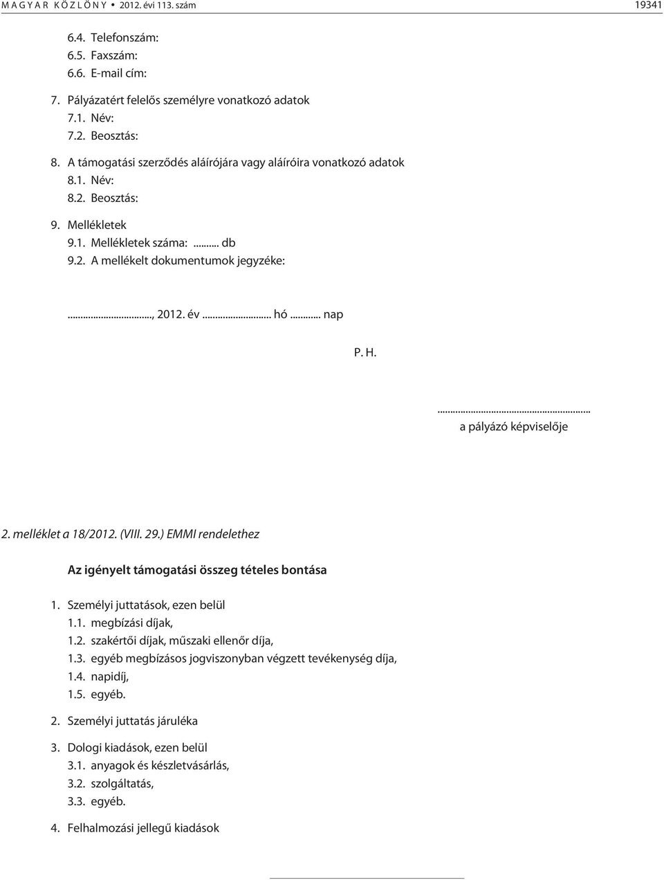 .. nap P. H.... a pályázó képviselõje 2. melléklet a 18/2012. (VIII. 29.) EMMI rendelethez Az igényelt támogatási összeg tételes bontása 1. Személyi juttatások, ezen belül 1.1. megbízási díjak, 1.2. szakértõi díjak, mûszaki ellenõr díja, 1.