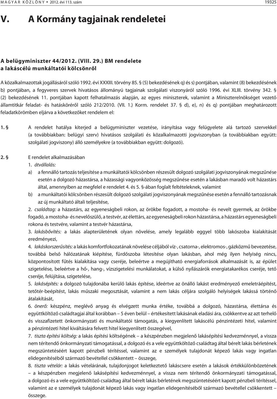 (5) bekezdésének q) és s) pontjában, valamint (8) bekezdésének b) pontjában, a fegyveres szervek hivatásos állományú tagjainak szolgálati viszonyáról szóló 1996. évi XLIII. törvény 342.