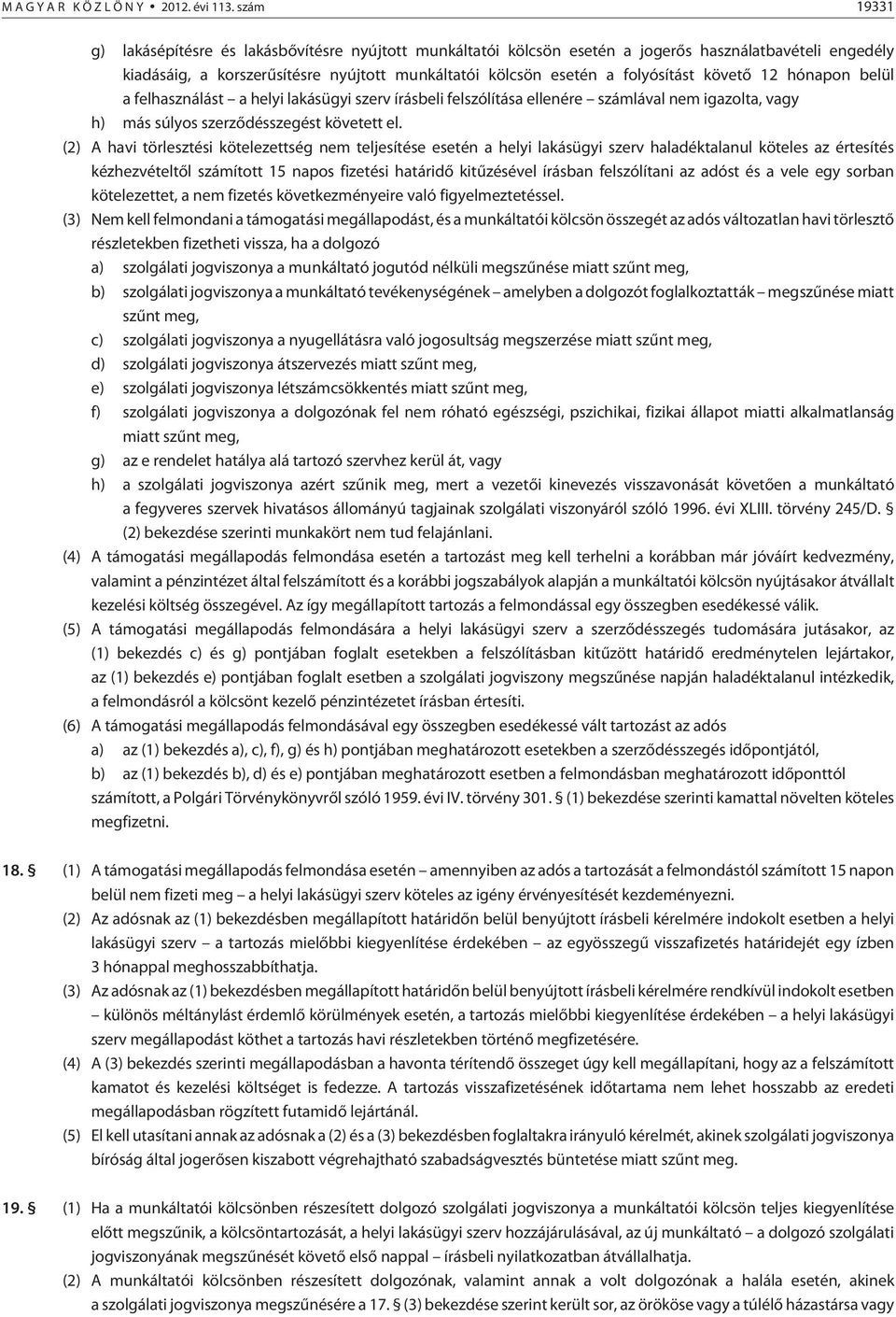 követõ 12 hónapon belül a felhasználást a helyi lakásügyi szerv írásbeli felszólítása ellenére számlával nem igazolta, vagy h) más súlyos szerzõdésszegést követett el.