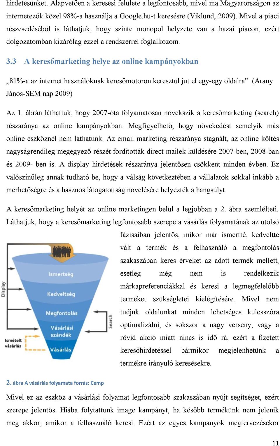 3 A keresőmarketing helye az online kampányokban 81%-a az internet használóknak keresőmotoron keresztül jut el egy-egy oldalra (Arany János-SEM nap 2009) Az 1.