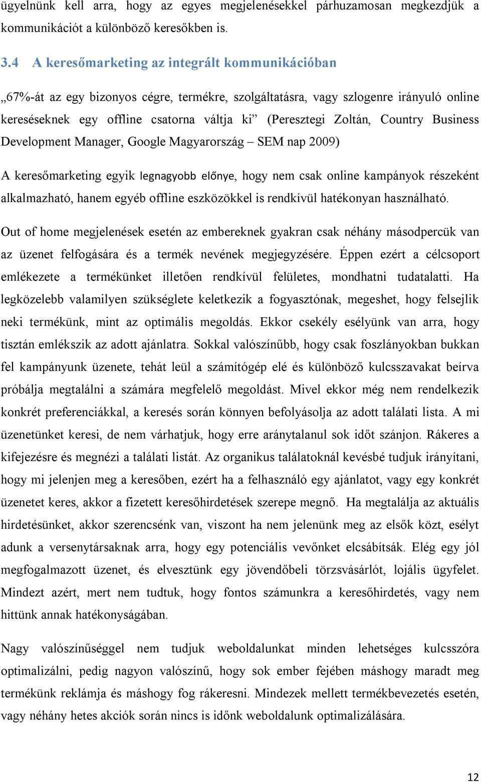 Country Business Development Manager, Google Magyarország SEM nap 2009) A keresőmarketing egyik legnagyobb előnye, hogy nem csak online kampányok részeként alkalmazható, hanem egyéb offline