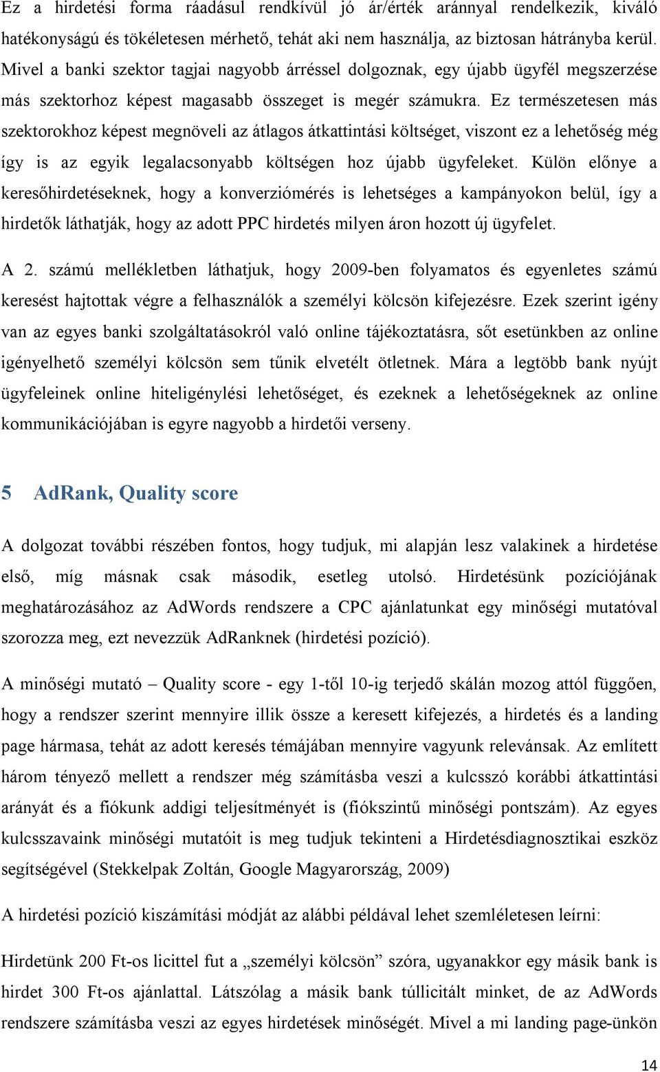 Ez természetesen más szektorokhoz képest megnöveli az átlagos átkattintási költséget, viszont ez a lehetőség még így is az egyik legalacsonyabb költségen hoz újabb ügyfeleket.