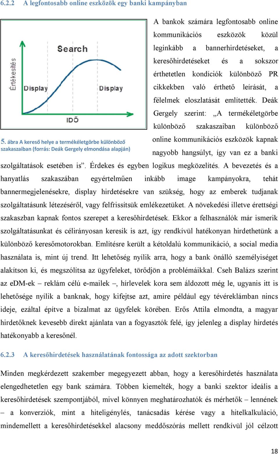 a keresőhirdetéseket és a sokszor érthetetlen kondíciók különböző PR cikkekben való érthető leírását, a félelmek eloszlatását említették.