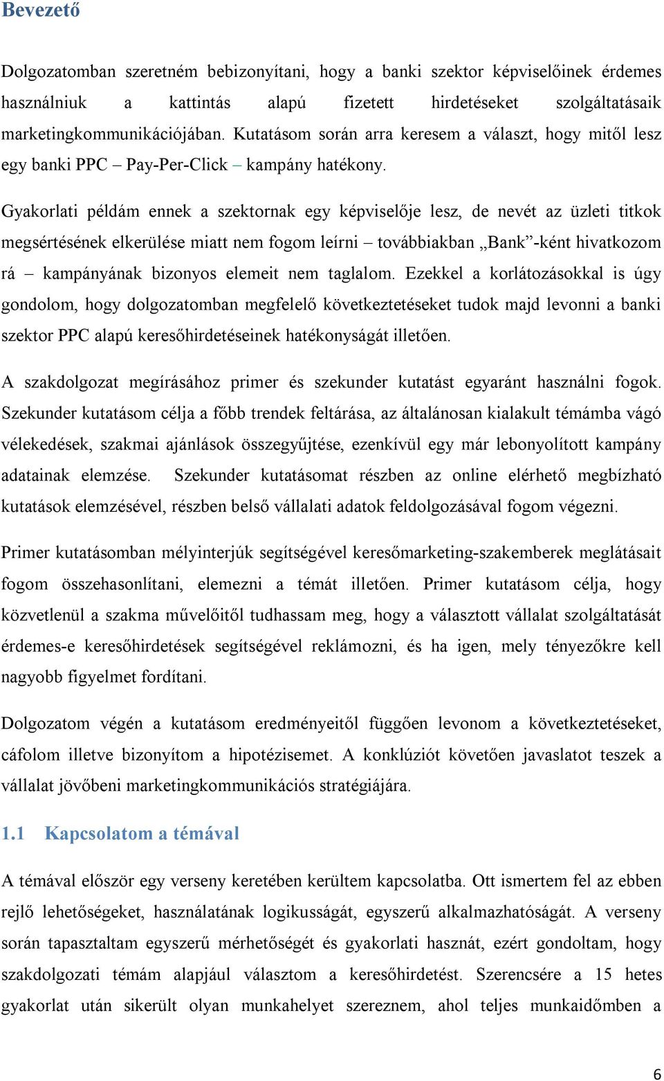 Gyakorlati példám ennek a szektornak egy képviselője lesz, de nevét az üzleti titkok megsértésének elkerülése miatt nem fogom leírni továbbiakban Bank -ként hivatkozom rá kampányának bizonyos elemeit