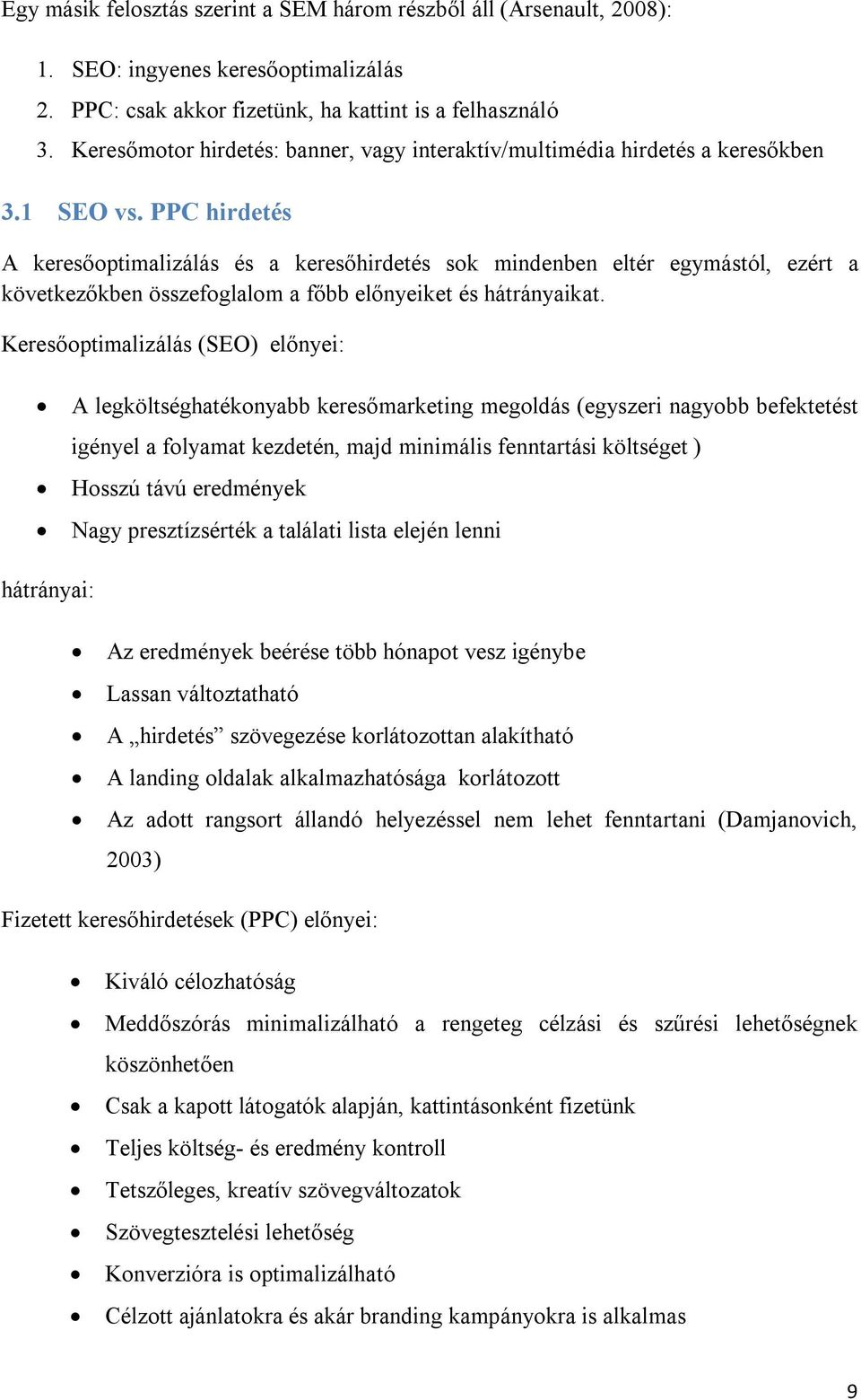 PPC hirdetés A keresőoptimalizálás és a keresőhirdetés sok mindenben eltér egymástól, ezért a következőkben összefoglalom a főbb előnyeiket és hátrányaikat.