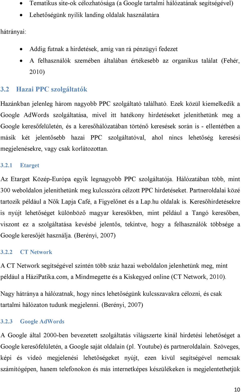 Ezek közül kiemelkedik a Google AdWords szolgáltatása, mivel itt hatékony hirdetéseket jeleníthetünk meg a Google keresőfelületén, és a keresőhálózatában történő keresések során is - ellentétben a