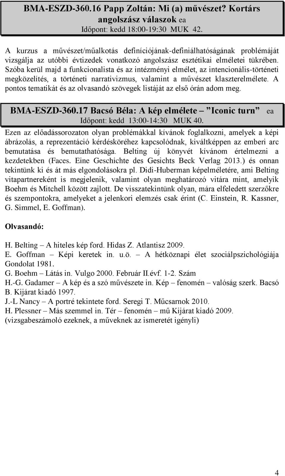 Szóba kerül majd a funkcionalista és az intézményi elmélet, az intencionális-történeti megközelítés, a történeti narrativizmus, valamint a művészet klaszterelmélete.