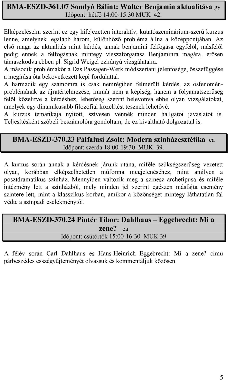 Az első maga az aktualitás mint kérdés, annak benjamini felfogása egyfelől, másfelől pedig ennek a felfogásnak mintegy visszaforgatása Benjaminra magára, erősen támaszkodva ebben pl.