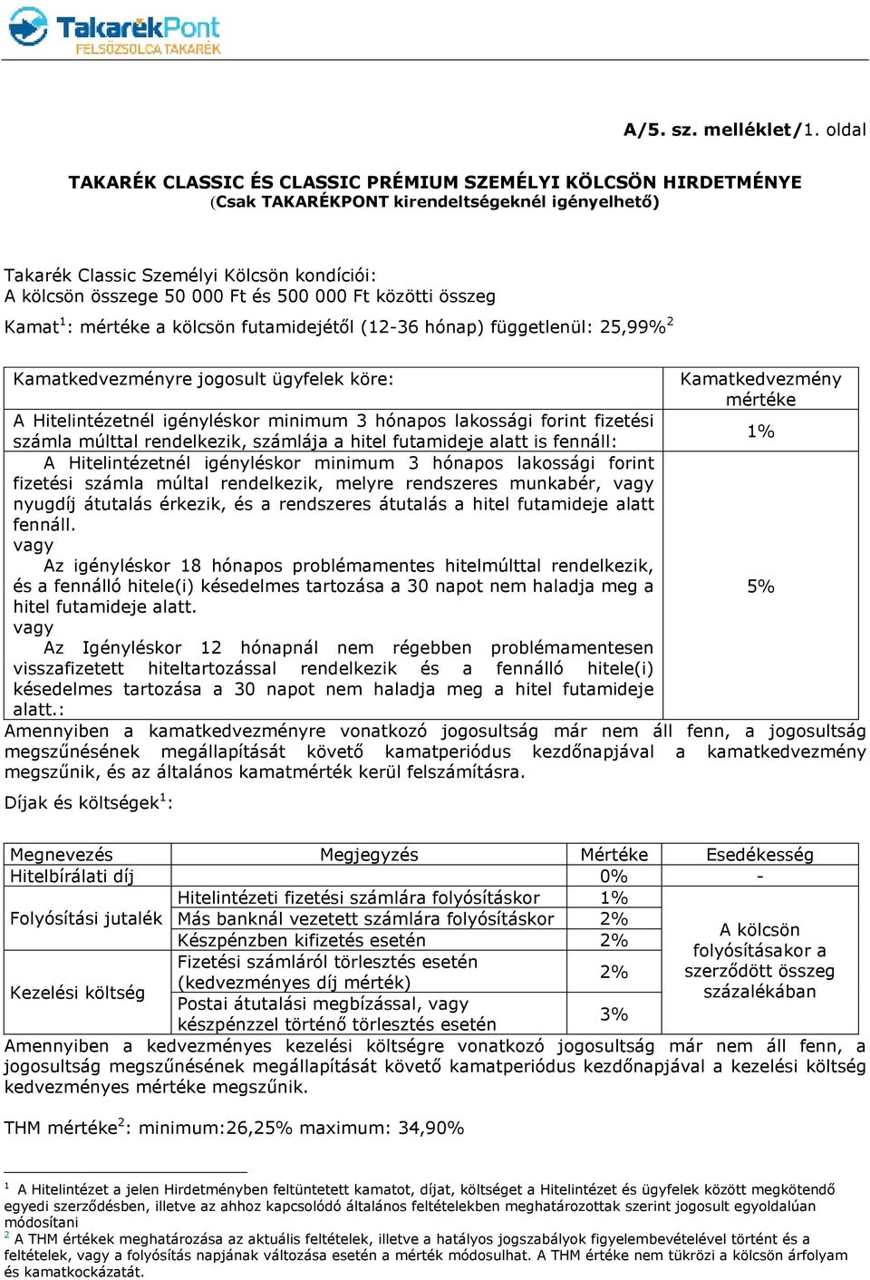 000 Ft közötti összeg Kamat 1 : mértéke a kölcsön futamidejétıl (12-36 hónap) függetlenül: 25,99% 2 Kamatkedvezményre jogosult ügyfelek köre: Kamatkedvezmény mértéke A Hitelintézetnél igényléskor