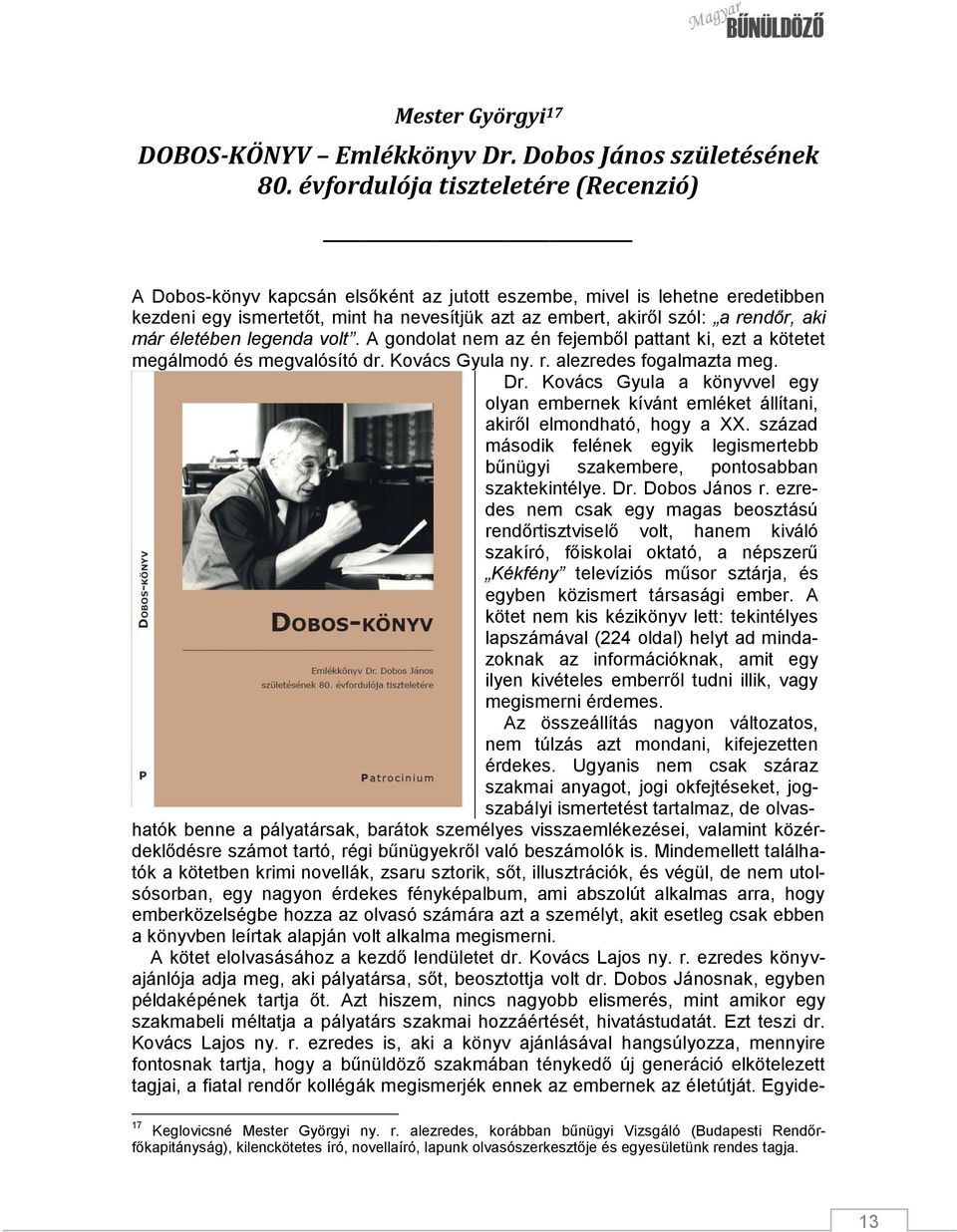 már életében legenda volt. A gondolat nem az én fejemből pattant ki, ezt a kötetet megálmodó és megvalósító dr. Kovács Gyula ny. r. alezredes fogalmazta meg. Dr.