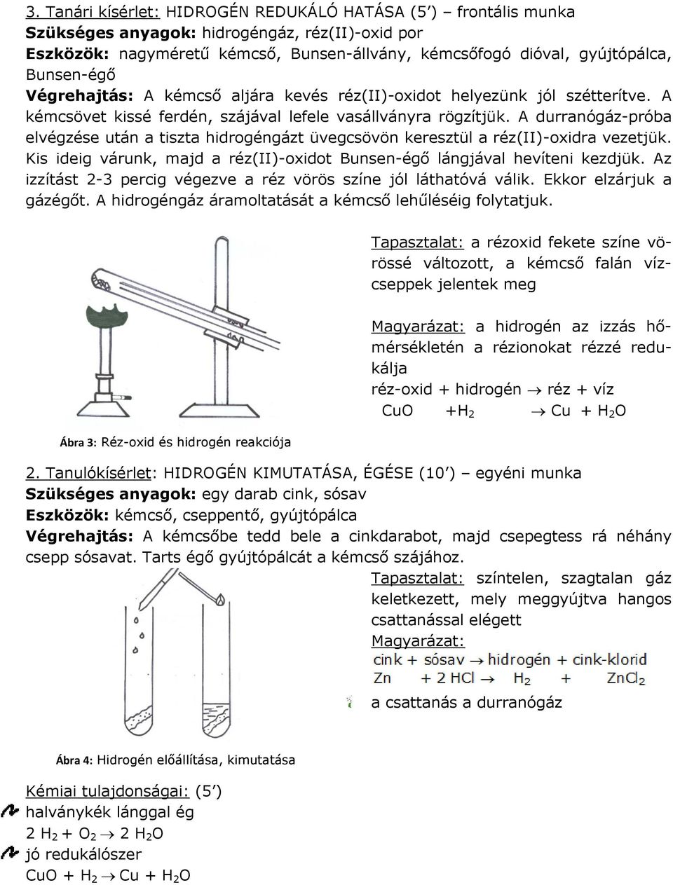 durranógáz-próba elvégzése után a tiszta hidrogéngázt üvegcsövön keresztül a réz(ii)-oxidra vezetjük. Kis ideig várunk, majd a réz(ii)-oxidot unsen-égő lángjával hevíteni kezdjük.