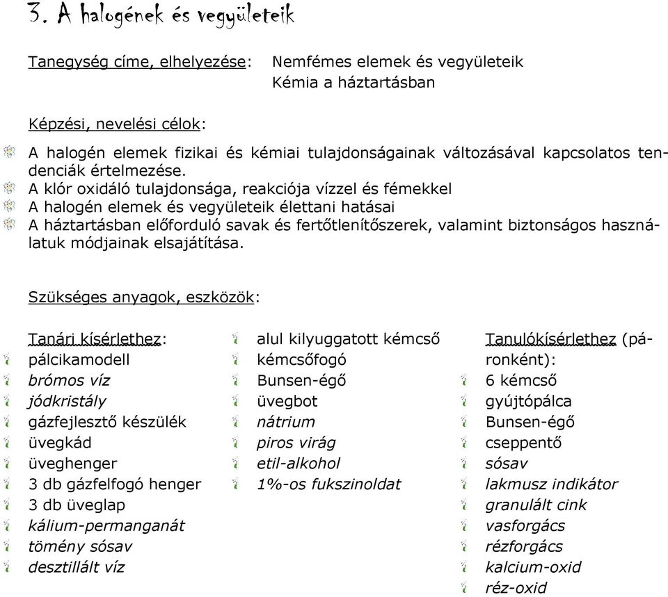 klór oxidáló tulajdonsága, reakciója vízzel és fémekkel halogén elemek és vegyületeik élettani hatásai háztartásban előforduló savak és fertőtlenítőszerek, valamint biztonságos használatuk módjainak