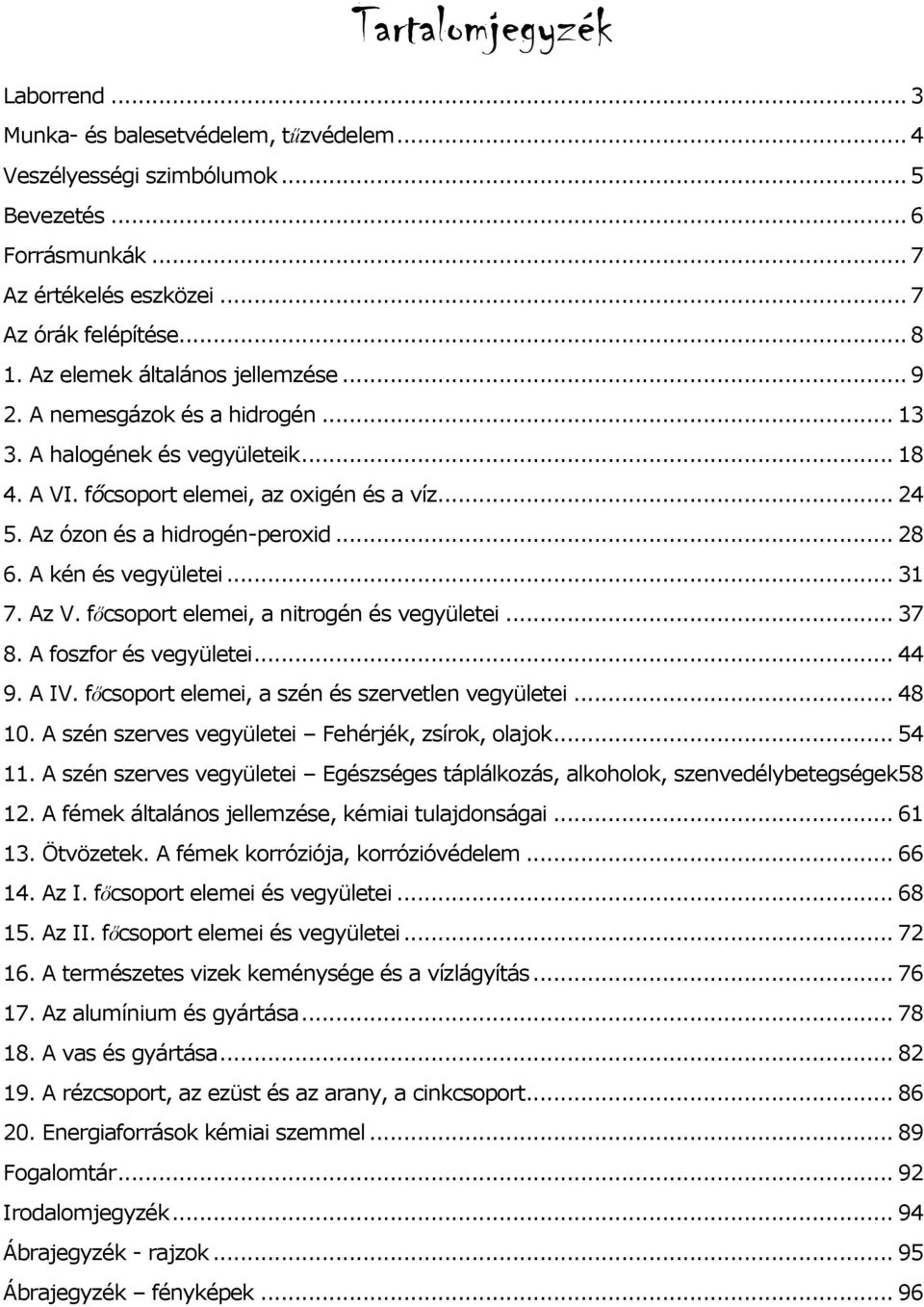 kén és vegyületei... 31 7. z V. főcsoport elemei, a nitrogén és vegyületei... 37 8. foszfor és vegyületei... 44 9. IV. főcsoport elemei, a szén és szervetlen vegyületei... 48 10.