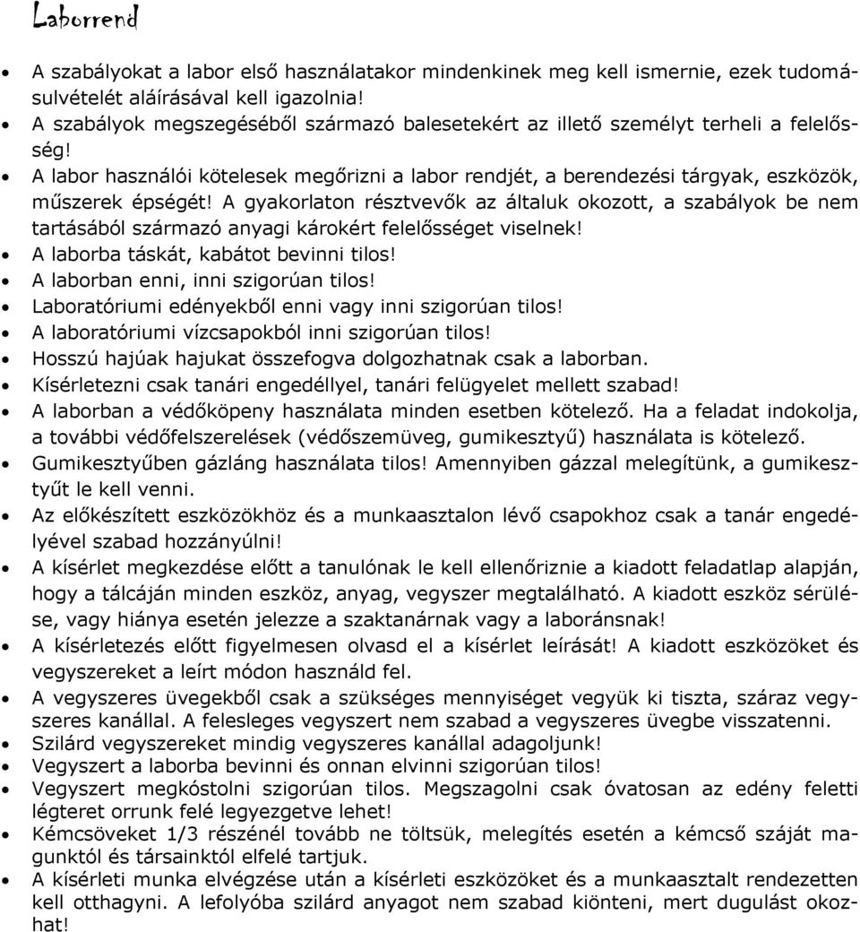 gyakorlaton résztvevők az általuk okozott, a szabályok be nem tartásából származó anyagi károkért felelősséget viselnek! laborba táskát, kabátot bevinni tilos! laborban enni, inni szigorúan tilos!