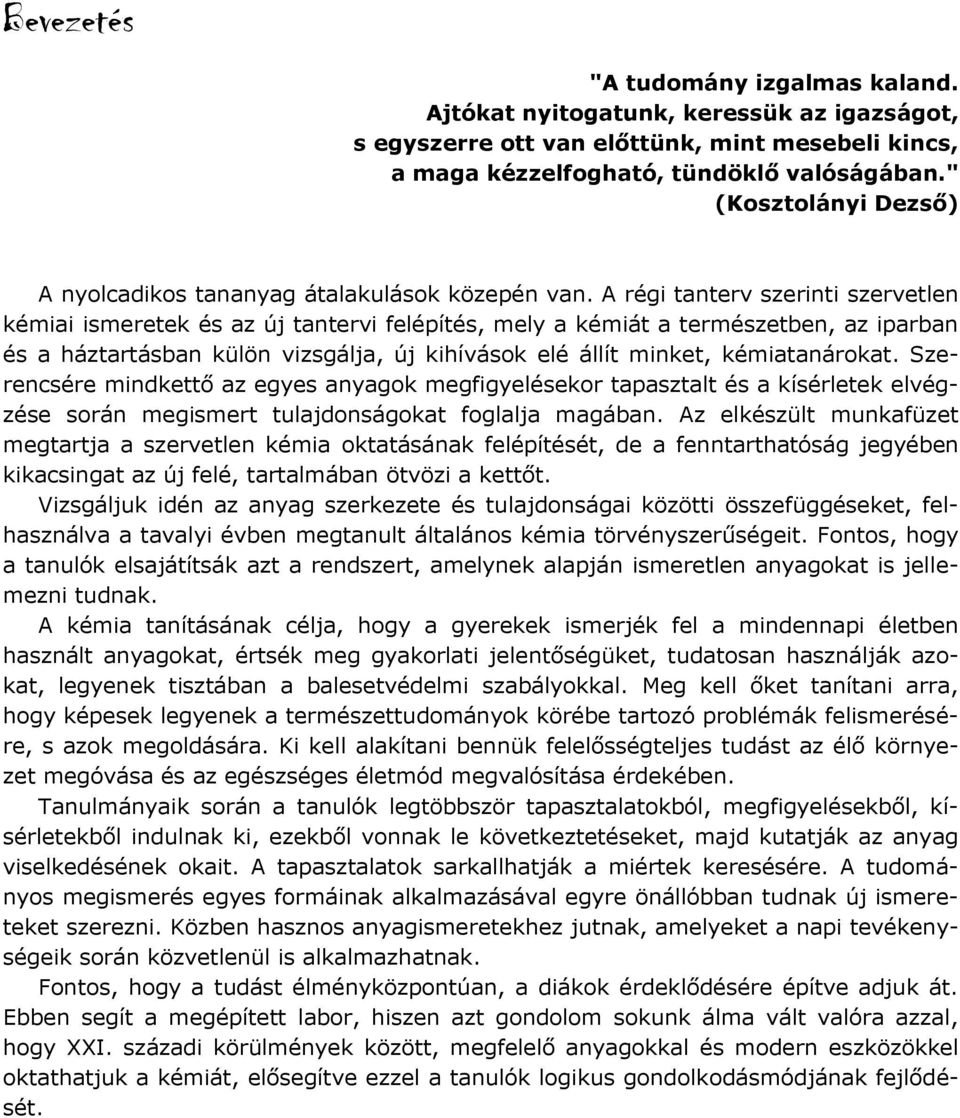 régi tanterv szerinti szervetlen kémiai ismeretek és az új tantervi felépítés, mely a kémiát a természetben, az iparban és a háztartásban külön vizsgálja, új kihívások elé állít minket,