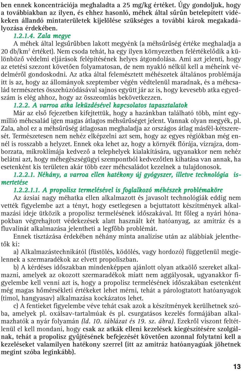 Zala megye A méhek által legsûrûbben lakott megyénk (a méhsûrûség értéke meghaladja a 20 db/km 2 értéket).