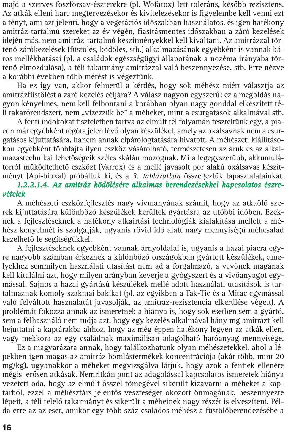 év végén, fiasításmentes idõszakban a záró kezelések idején más, nem amitráz-tartalmú készítményekkel kell kiváltani. Az amitrázzal történõ zárókezelések (füstölés, ködölés, stb.