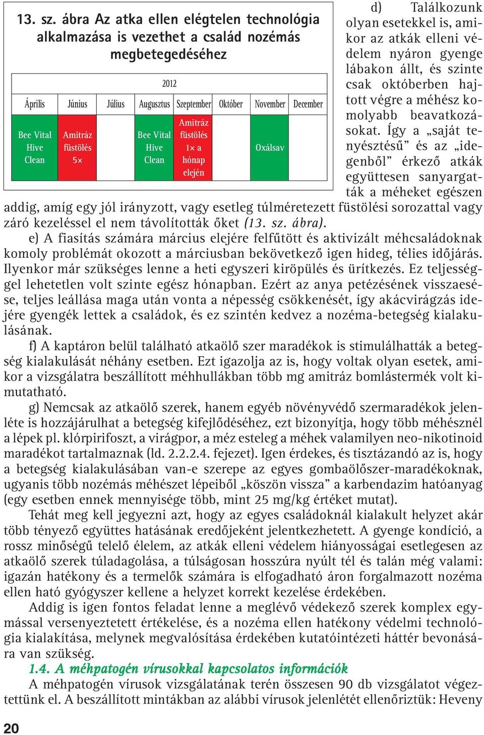 Bee Vital füstölés Hive füstölés Hive 1 a Oxálsav Clean 5 Clean hónap elején d) Találkozunk olyan esetekkel is, amikor az atkák elleni védelem nyáron gyenge lábakon állt, és szinte csak októberben