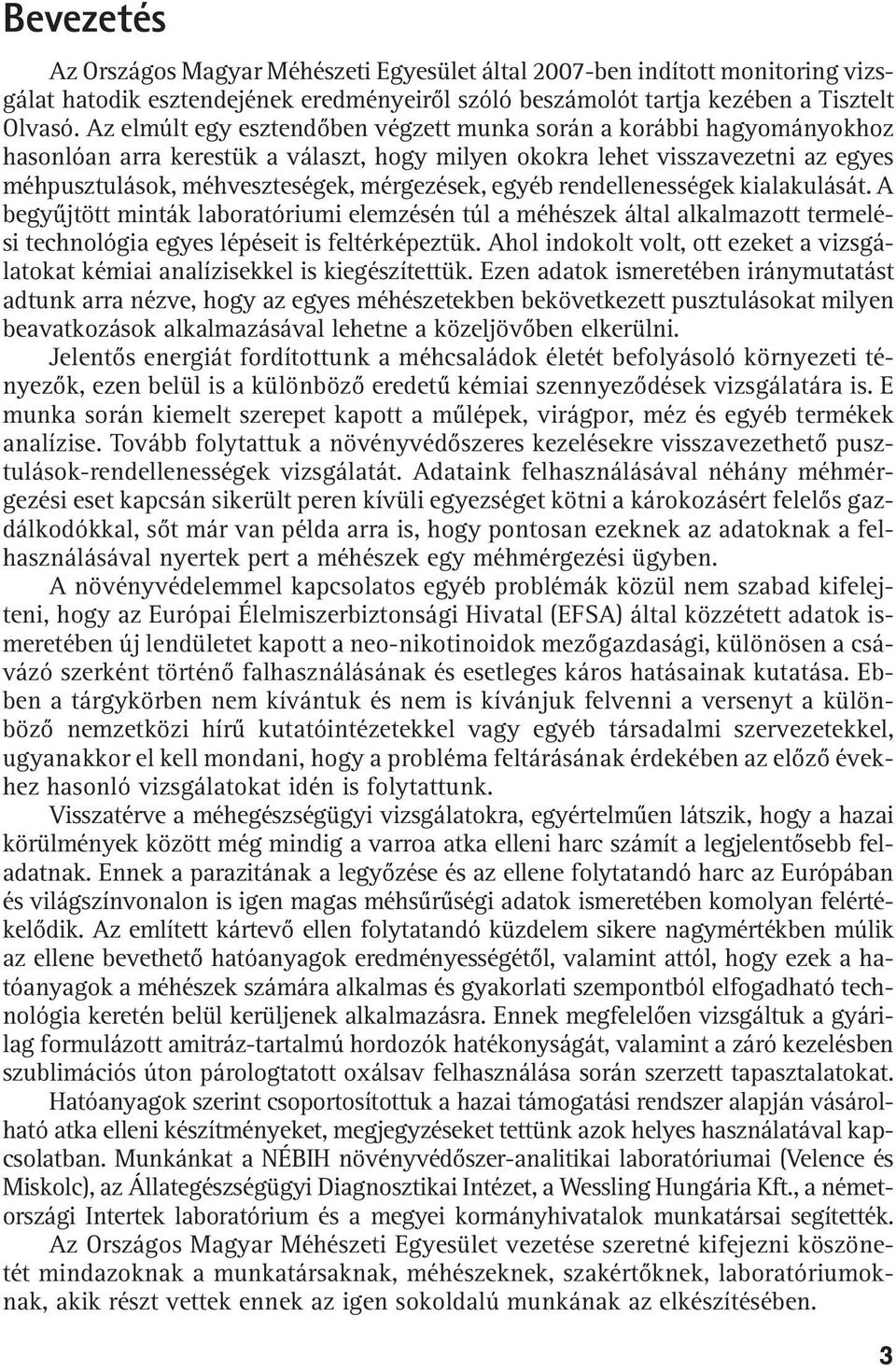 egyéb rendellenességek kialakulását. A begyûjtött minták laboratóriumi elemzésén túl a méhészek által alkalmazott termelési technológia egyes lépéseit is feltérképeztük.