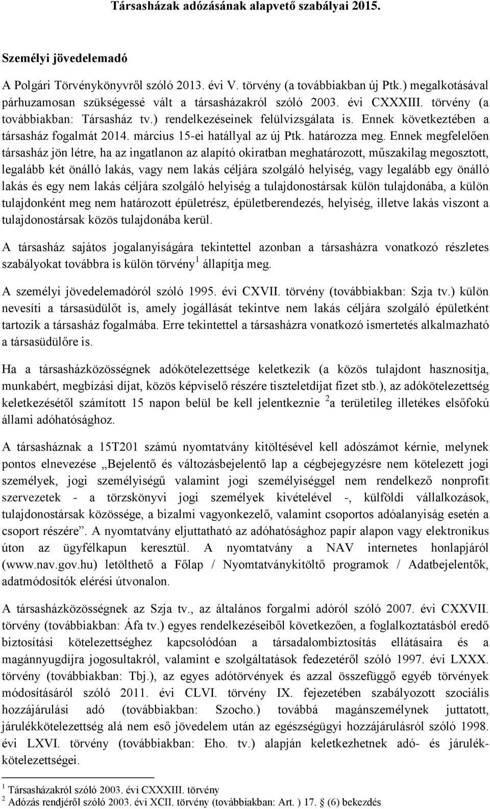 Ennek következtében a társasház fogalmát 2014. március 15-ei hatállyal az új Ptk. határozza meg.