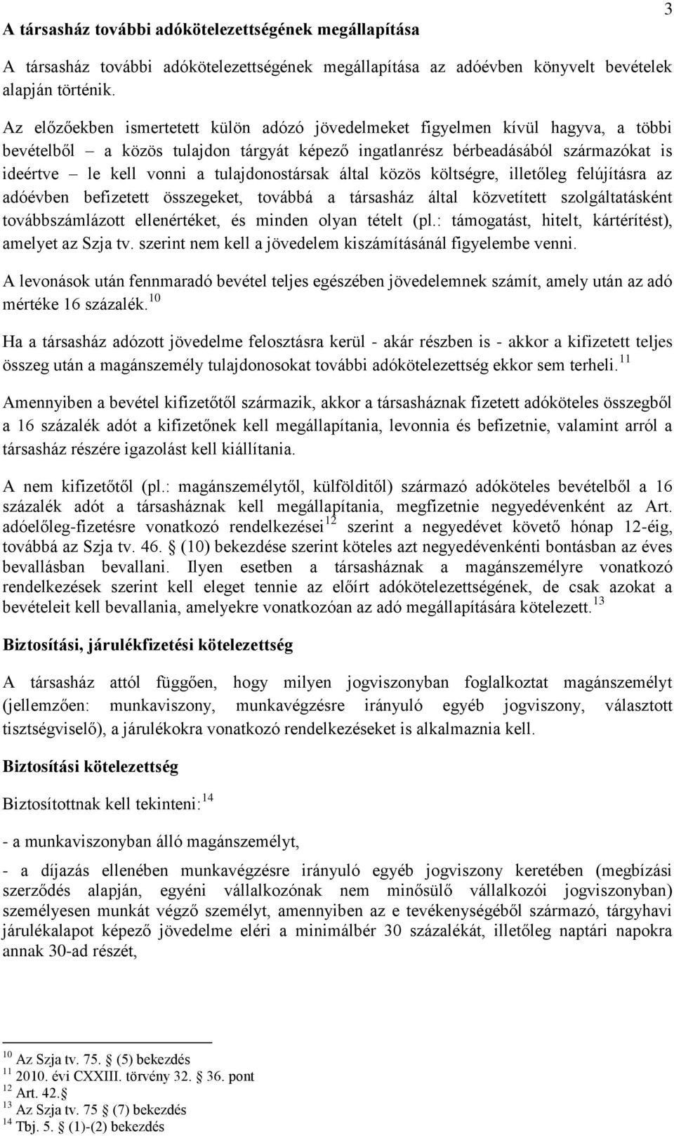 tulajdonostársak által közös költségre, illetőleg felújításra az adóévben befizetett összegeket, továbbá a társasház által közvetített szolgáltatásként továbbszámlázott ellenértéket, és minden olyan