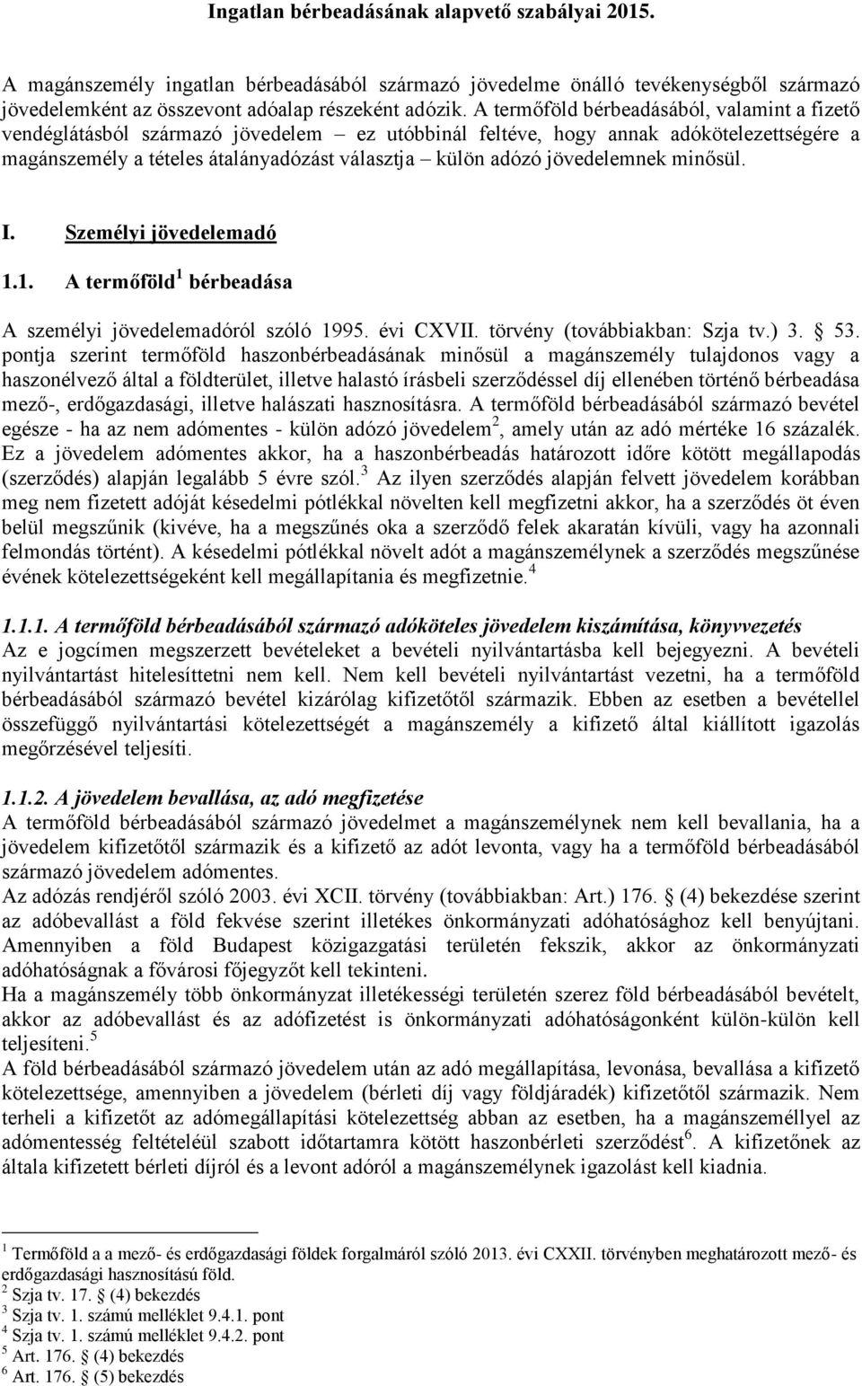 jövedelemnek minősül. I. Személyi jövedelemadó 1.1. A termőföld 1 bérbeadása A személyi jövedelemadóról szóló 1995. évi CXVII. törvény (továbbiakban: Szja tv.) 3. 53.