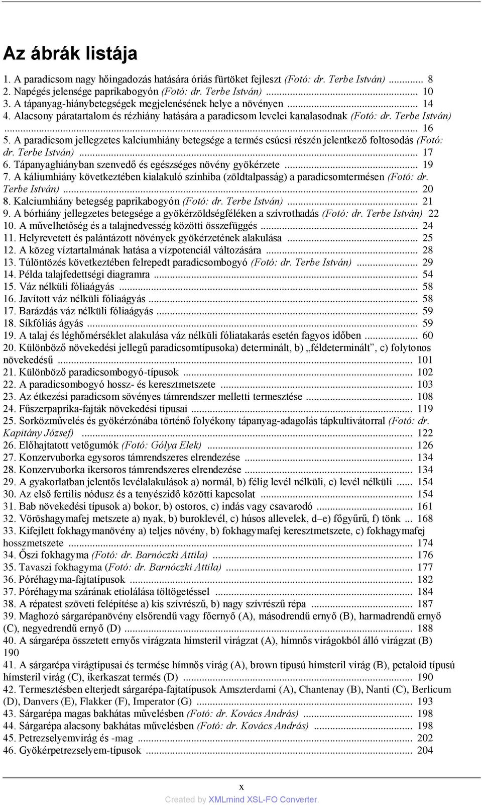 A paradicsom jellegzetes kalciumhiány betegsége a termés csúcsi részén jelentkező foltosodás (Fotó: dr. Terbe István)... 17 6. Tápanyaghiányban szenvedő és egészséges növény gyökérzete... 19 7.