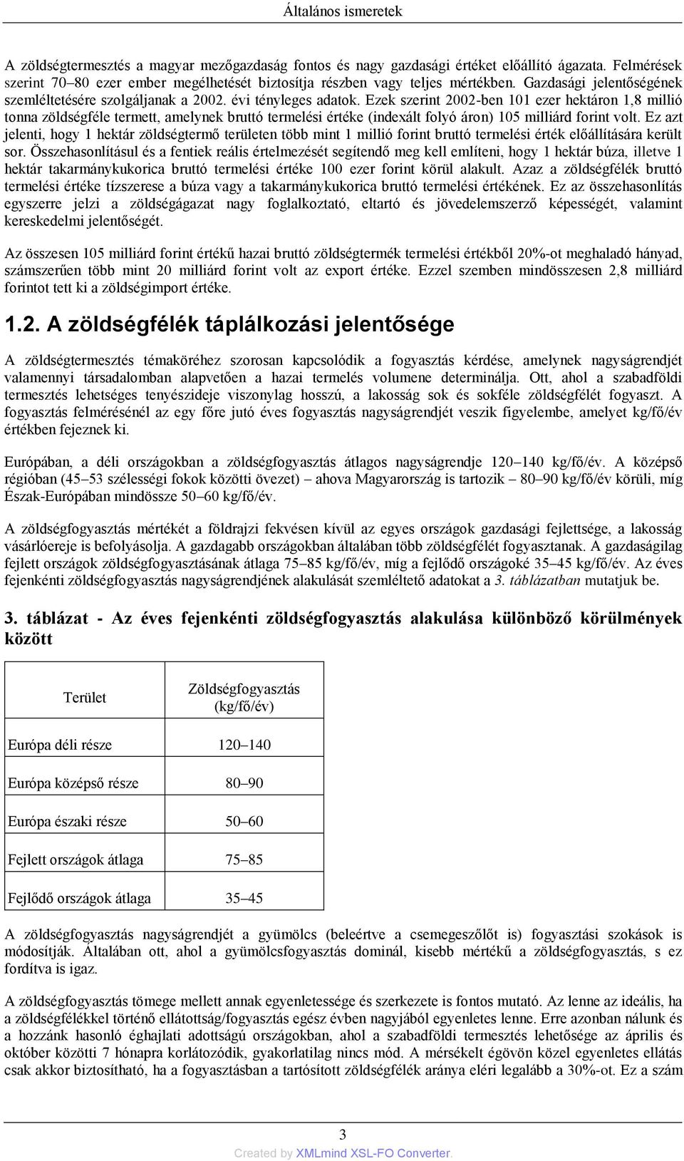 Ezek szerint 2002-ben 101 ezer hektáron 1,8 millió tonna zöldségféle termett, amelynek bruttó termelési értéke (indexált folyó áron) 105 milliárd forint volt.