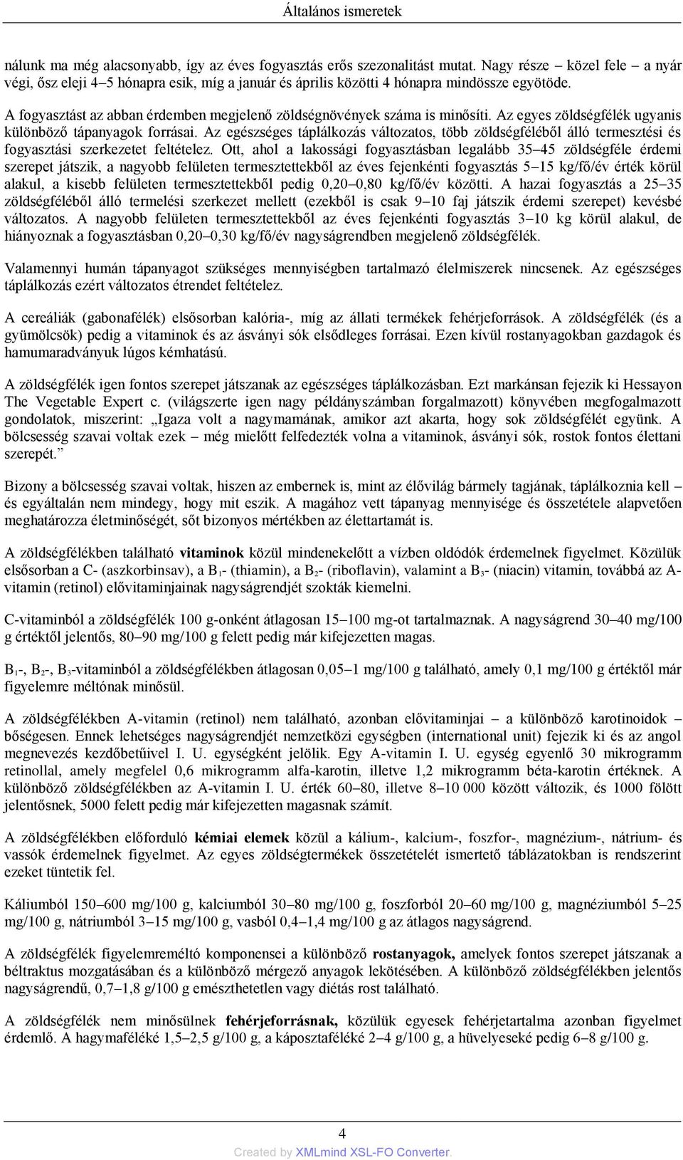 A fogyasztást az abban érdemben megjelenő zöldségnövények száma is minősíti. Az egyes zöldségfélék ugyanis különböző tápanyagok forrásai.