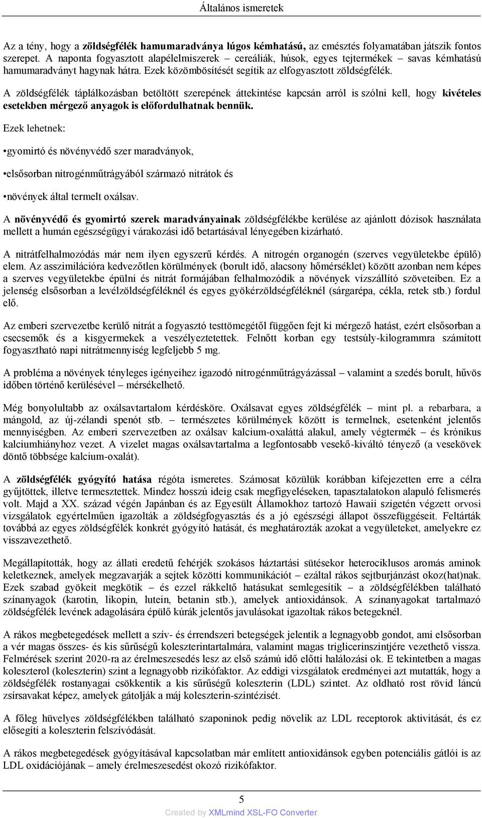 A zöldségfélék táplálkozásban betöltött szerepének áttekintése kapcsán arról is szólni kell, hogy kivételes esetekben mérgező anyagok is előfordulhatnak bennük.