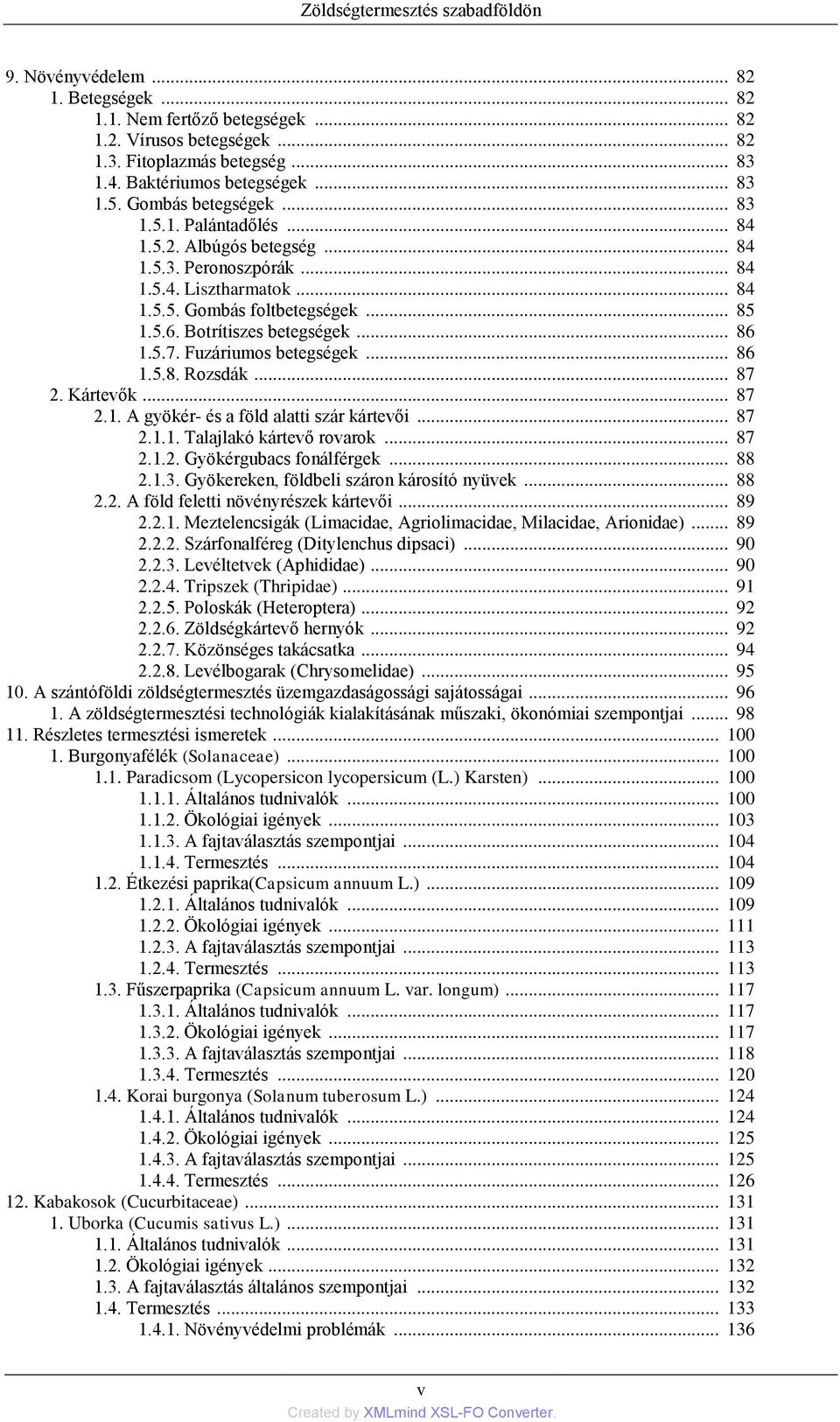 Botrítiszes betegségek... 86 1.5.7. Fuzáriumos betegségek... 86 1.5.8. Rozsdák... 87 2. Kártevők... 87 2.1. A gyökér- és a föld alatti szár kártevői... 87 2.1.1. Talajlakó kártevő rovarok... 87 2.1.2. Gyökérgubacs fonálférgek.