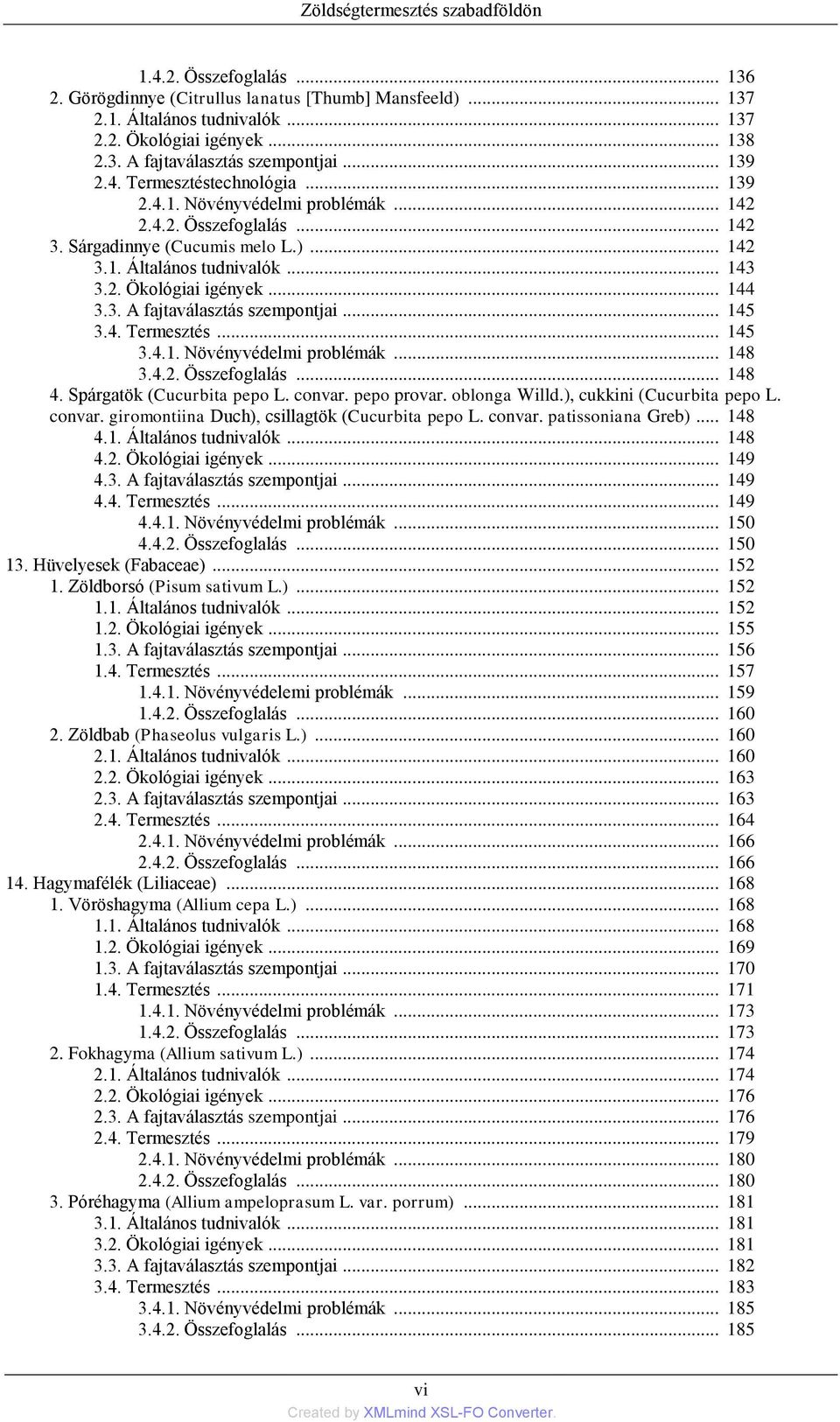 .. 144 3.3. A fajtaválasztás szempontjai... 145 3.4. Termesztés... 145 3.4.1. Növényvédelmi problémák... 148 3.4.2. Összefoglalás... 148 4. Spárgatök (Cucurbita pepo L. convar. pepo provar.