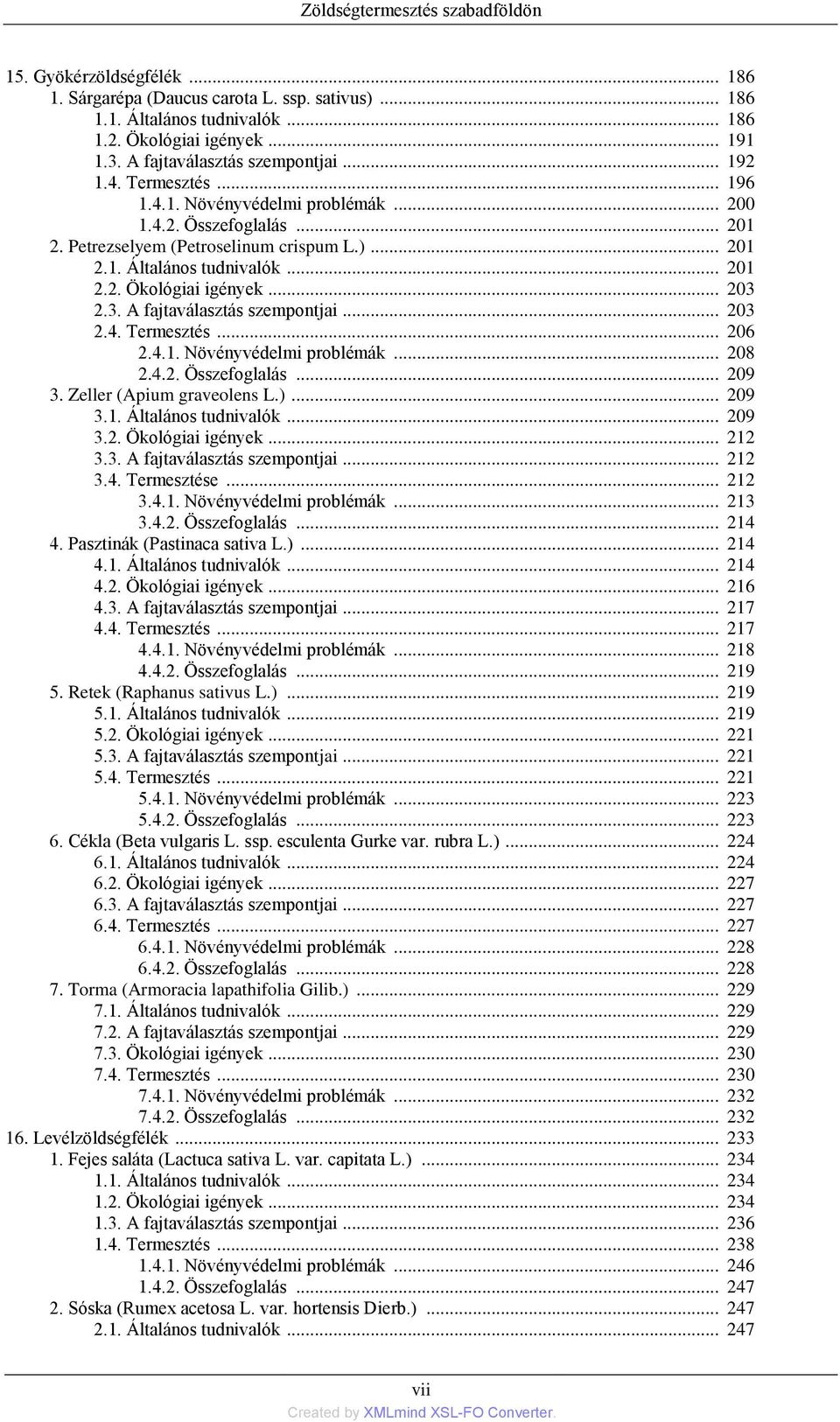 .. 201 2.2. Ökológiai igények... 203 2.3. A fajtaválasztás szempontjai... 203 2.4. Termesztés... 206 2.4.1. Növényvédelmi problémák... 208 2.4.2. Összefoglalás... 209 3. Zeller (Apium graveolens L.).