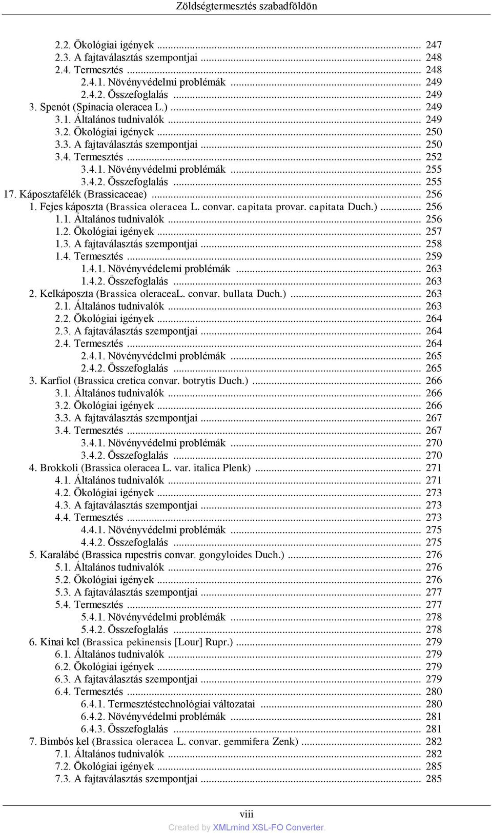 .. 255 3.4.2. Összefoglalás... 255 17. Káposztafélék (Brassicaceae)... 256 1. Fejes káposzta (Brassica oleracea L. convar. capitata provar. capitata Duch.)... 256 1.1. Általános tudnivalók... 256 1.2. Ökológiai igények.