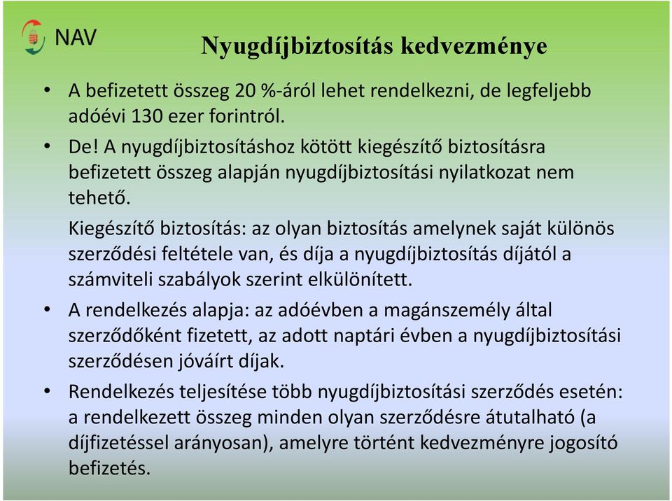 Kiegészítő biztosítás: az olyan biztosítás amelynek saját különös szerződési feltétele van, és díja a nyugdíjbiztosítás díjától a számviteli szabályok szerint elkülönített.