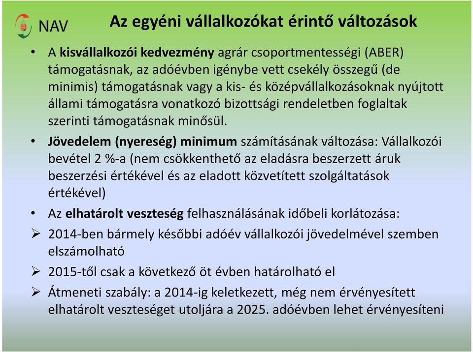 Jövedelem (nyereség) minimum számításának változása: Vállalkozói bevétel 2 %-a (nem csökkenthető az eladásra beszerzett áruk beszerzési értékével és az eladott közvetített szolgáltatások értékével)