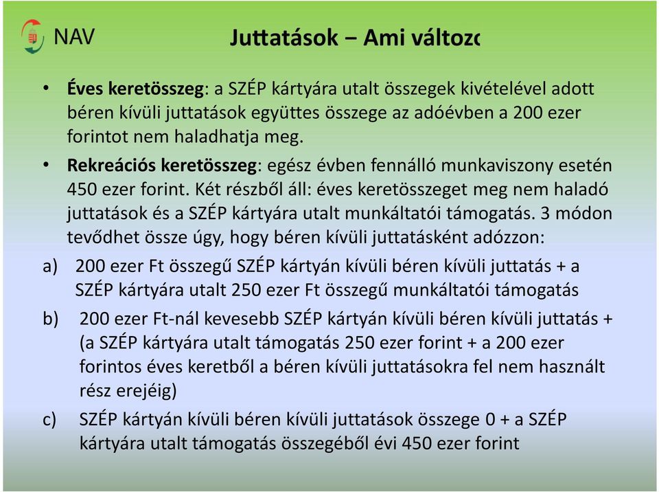 3 módon tevődhet össze úgy, hogy béren kívüli juttatásként adózzon: a) 200 ezer Ft összegű SZÉP kártyán kívüli béren kívüli juttatás + a SZÉP kártyára utalt 250 ezer Ft összegű munkáltatói támogatás