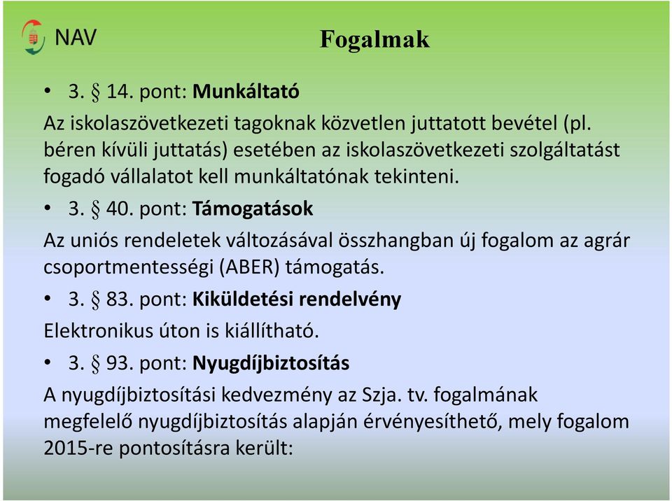 pont: Támogatások Az uniós rendeletek változásával összhangban új fogalom az agrár csoportmentességi (ABER) támogatás. 3. 83.