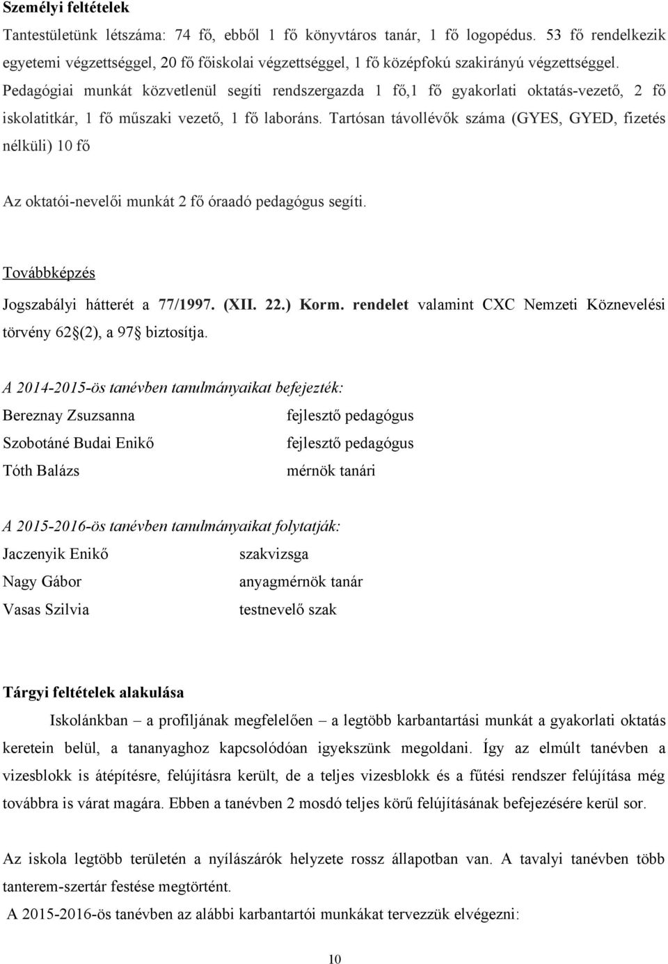 Pedagógiai munkát közvetlenül segíti rendszergazda 1 fő,1 fő gyakorlati oktatás-vezető, 2 fő iskolatitkár, 1 fő műszaki vezető, 1 fő laboráns.