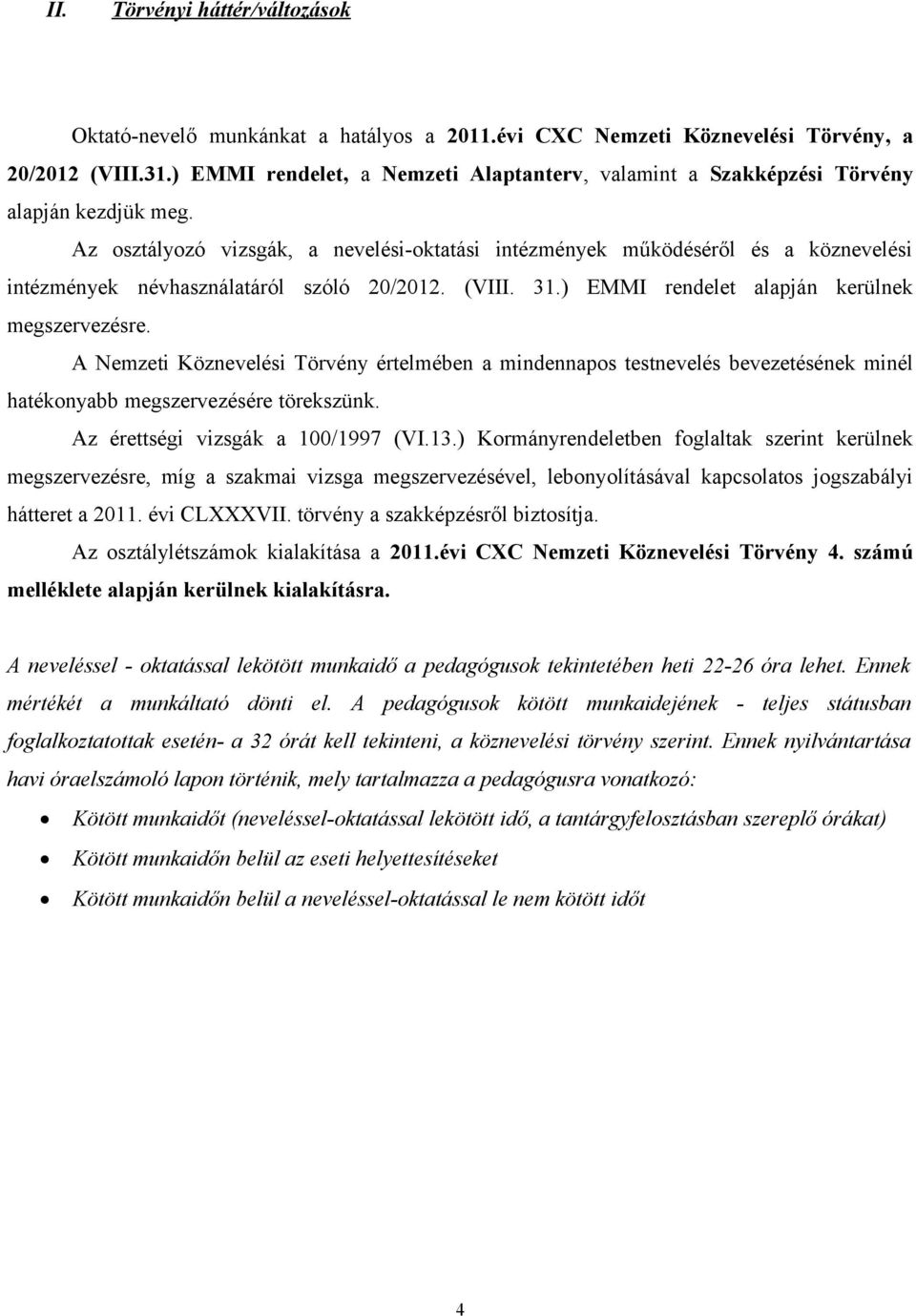 Az osztályozó vizsgák, a nevelési-oktatási intézmények működéséről és a köznevelési intézmények névhasználatáról szóló 20/2012. (VIII. 31.) EMMI rendelet alapján kerülnek megszervezésre.