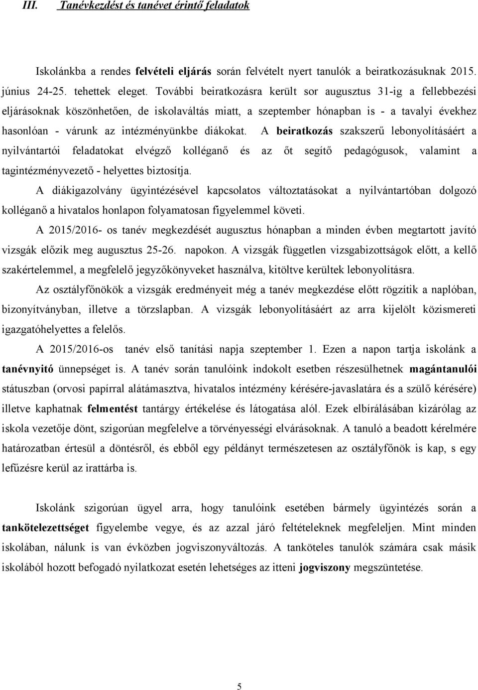 diákokat. A beiratkozás szakszerű lebonyolításáért a nyilvántartói feladatokat elvégző kolléganő és az őt segítő pedagógusok, valamint a tagintézményvezető - helyettes biztosítja.